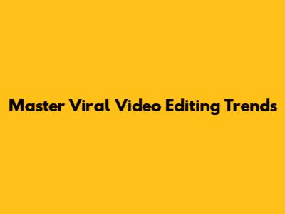 Master Viral Video Editing Trends