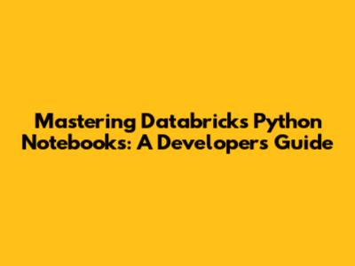 Mastering Databricks Python Notebooks: A Developer's Guide