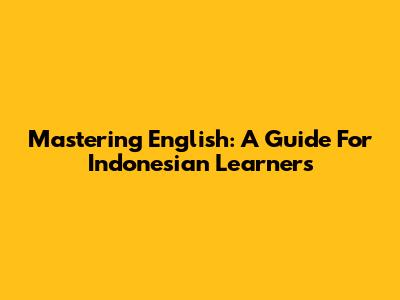 Mastering English: A Guide For Indonesian Learners