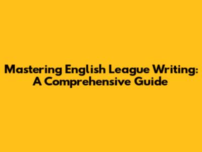 Mastering English League Writing: A Comprehensive Guide