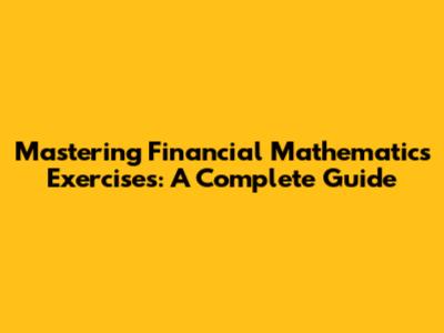 Mastering Financial Mathematics Exercises: A Complete Guide