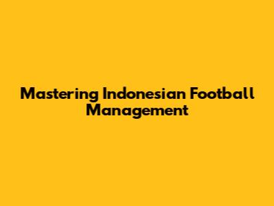 Mastering Indonesian Football Management