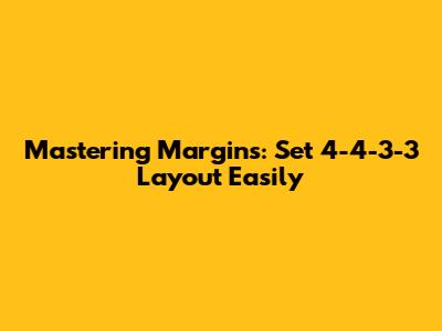 Mastering Margins: Set 4-4-3-3 Layout Easily