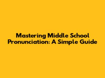 Mastering Middle School Pronunciation: A Simple Guide