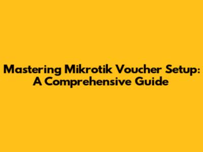 Mastering Mikrotik Voucher Setup: A Comprehensive Guide