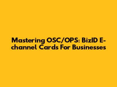 Mastering OSC/OPS: BizID E-channel Cards For Businesses