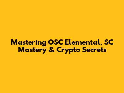 Mastering OSC Elemental, SC Mastery & Crypto Secrets