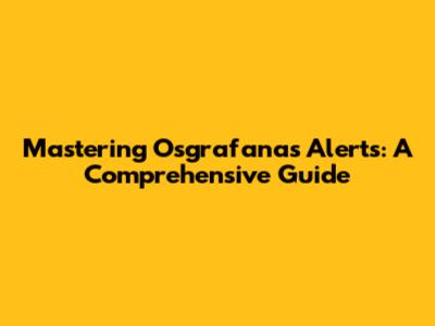 Mastering Osgrafanas Alerts: A Comprehensive Guide