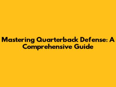 Mastering Quarterback Defense: A Comprehensive Guide