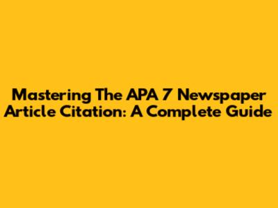 Mastering The APA 7 Newspaper Article Citation: A Complete Guide