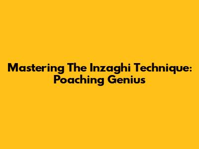 Mastering The Inzaghi Technique: Poaching Genius