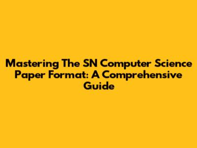 Mastering The SN Computer Science Paper Format: A Comprehensive Guide