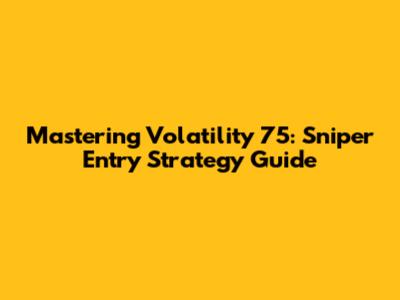 Mastering Volatility 75: Sniper Entry Strategy Guide