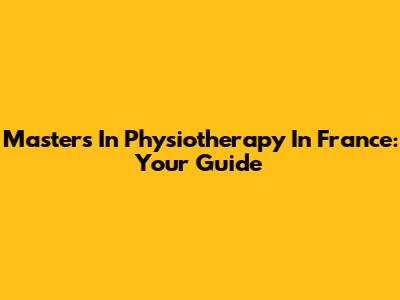 Masters In Physiotherapy In France: Your Guide