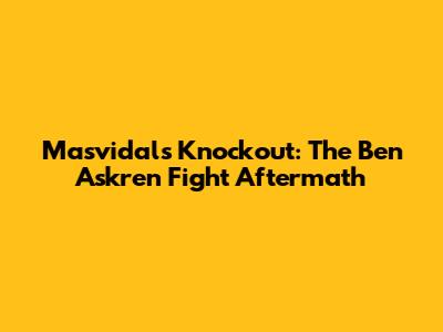 Masvidal's Knockout: The Ben Askren Fight Aftermath