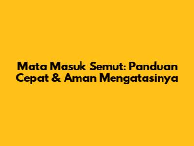 Mata Masuk Semut: Panduan Cepat & Aman Mengatasinya