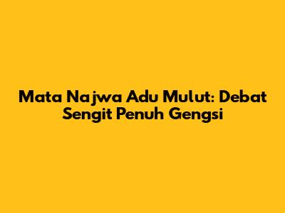 Mata Najwa Adu Mulut: Debat Sengit Penuh Gengsi
