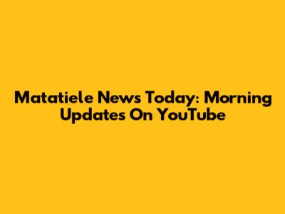 Matatiele News Today: Morning Updates On YouTube