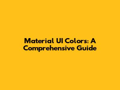 Material UI Colors: A Comprehensive Guide