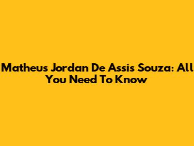 Matheus Jordan De Assis Souza: All You Need To Know