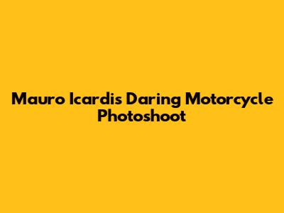 Mauro Icardi's Daring Motorcycle Photoshoot