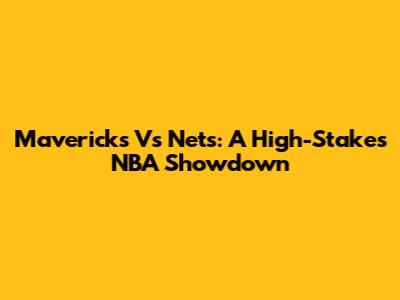 Mavericks Vs Nets: A High-Stakes NBA Showdown