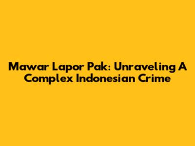 Mawar Lapor Pak: Unraveling A Complex Indonesian Crime