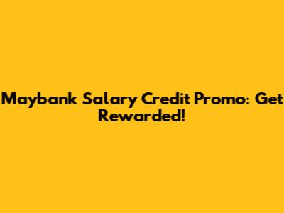 Maybank Salary Credit Promo: Get Rewarded!