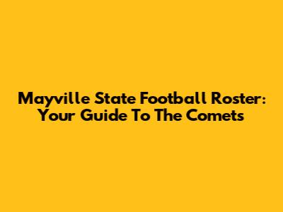 Mayville State Football Roster: Your Guide To The Comets