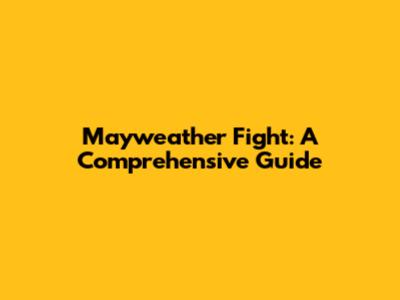 Mayweather Fight: A Comprehensive Guide