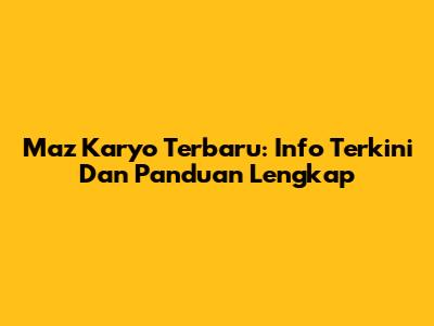 Maz Karyo Terbaru: Info Terkini Dan Panduan Lengkap