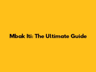 Mbak Iti: The Ultimate Guide