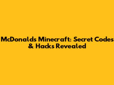 McDonald's Minecraft: Secret Codes & Hacks Revealed