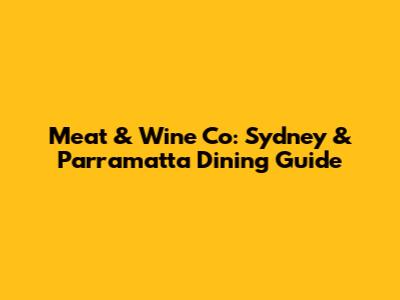 Meat & Wine Co: Sydney & Parramatta Dining Guide