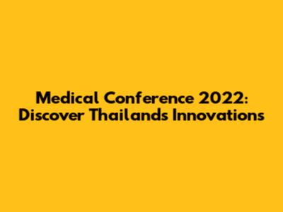 Medical Conference 2022: Discover Thailand's Innovations