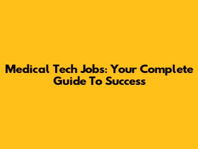 Medical Tech Jobs: Your Complete Guide To Success