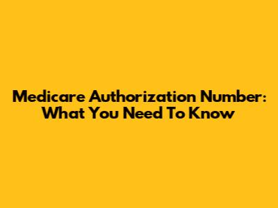 Medicare Authorization Number: What You Need To Know
