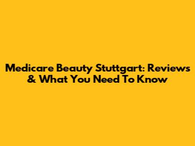 Medicare Beauty Stuttgart: Reviews & What You Need To Know