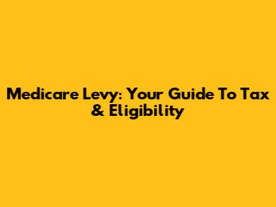 Medicare Levy: Your Guide To Tax & Eligibility