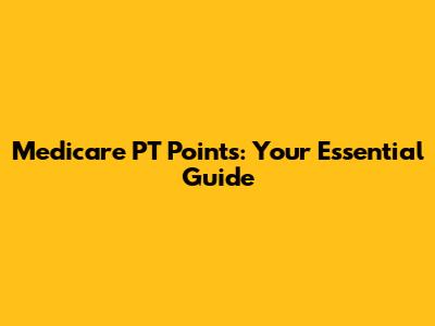 Medicare PT Points: Your Essential Guide