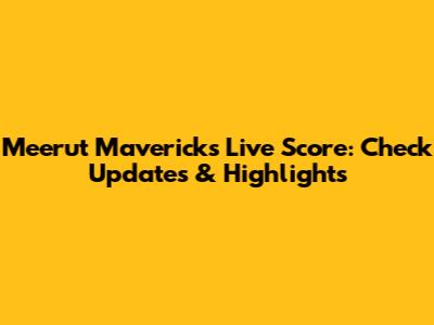 Meerut Mavericks Live Score: Check Updates & Highlights