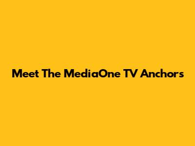 Meet The MediaOne TV Anchors