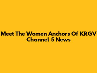 Meet The Women Anchors Of KRGV Channel 5 News