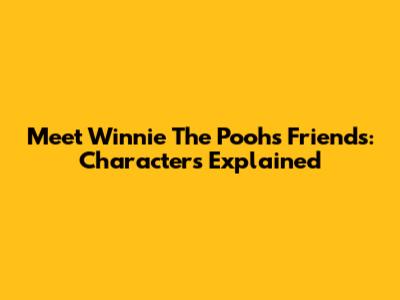 Meet Winnie The Pooh's Friends: Characters Explained