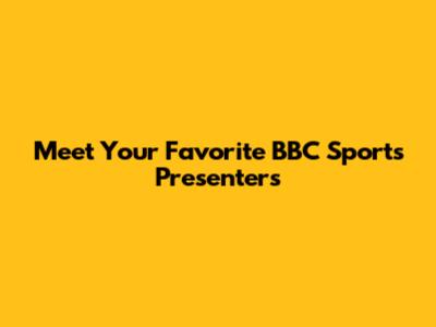 Meet Your Favorite BBC Sports Presenters