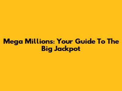 Mega Millions: Your Guide To The Big Jackpot