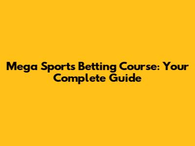 Mega Sports Betting Course: Your Complete Guide