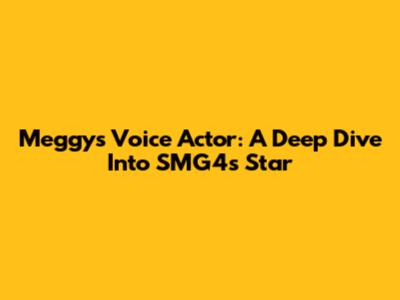 Meggy's Voice Actor: A Deep Dive Into SMG4's Star