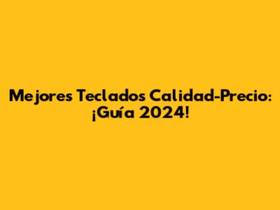 Mejores Teclados Calidad-Precio: ¡Guía 2024!