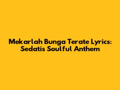 Mekarlah Bunga Terate Lyrics: Sedati's Soulful Anthem